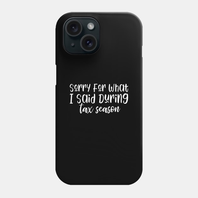 Sorry For What I Said During Tax Season Phone Case by kapotka