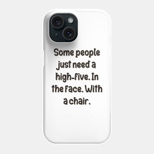 Some people just need a high-five. In the face. With a chair. Phone Case