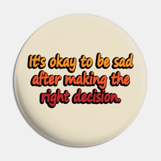 It's okay to be sad after making the right decision Pin