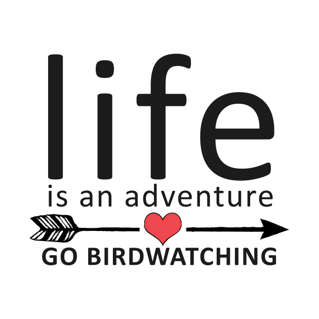 Life Is An Adventure Go Birdwatching by Korry