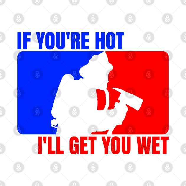 If You're Hot, I'll Get You Wet by aSpires Art