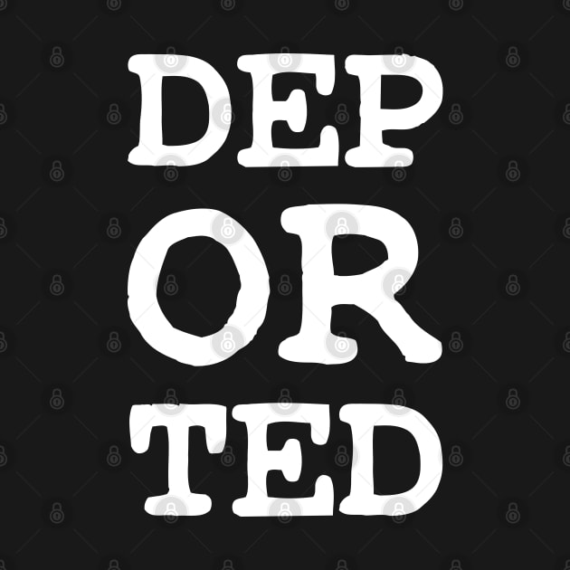 DEPORTED DEP OR TED by FOGSJ