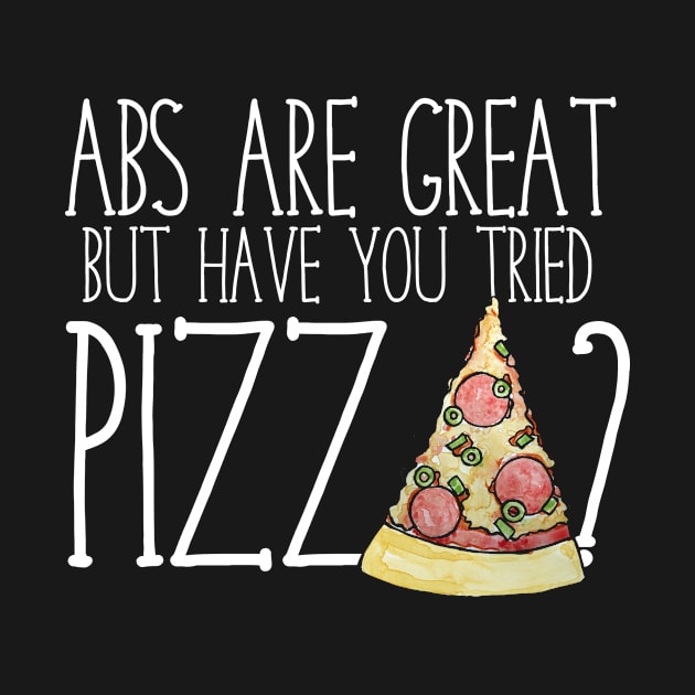 Abs are nice but have you tried PIZZA? by bubbsnugg