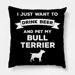 I Just Want to Drink Beer and pet my Bull Terrier Pillow