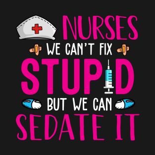 Nurses We Can't Fix Stupid But We Can Sedate It T-Shirt