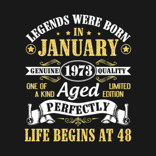 Legends Were Born In January 1973 Genuine Quality Aged Perfectly Life Begins At 48 Years Birthday T-Shirt