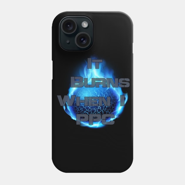 It Burns When I PPC Phone Case by AgelessGames