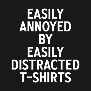 Easily annoyed by easily distracted t-shirts T-Shirt