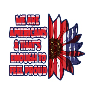 WE are americans and that's enough to feel proud T-Shirt