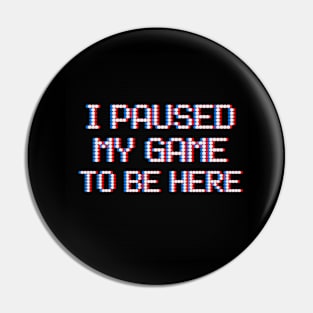 I paused my game to be here Pin