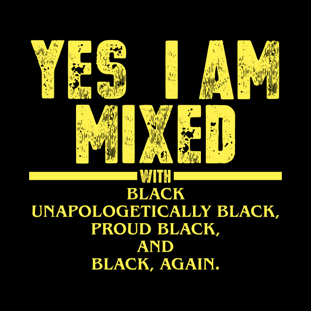 Yes I Am Mixed with Black Proud Black History Month by artbooming