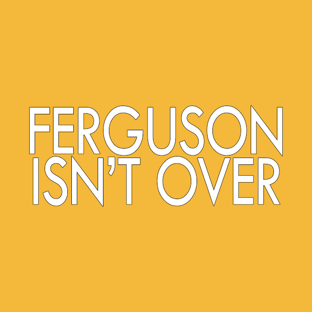 Ferguson Isn't Over by Aedai