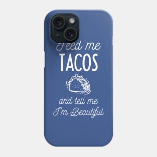 feed me tacos and tell me i'm beautiful Phone Case