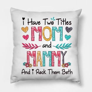 I Have Two Titles Mom And Mammy And I Rock Them Both Wildflower Happy Mother's Day Pillow