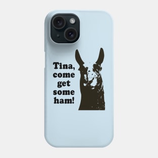 Tina, come get some ham Phone Case