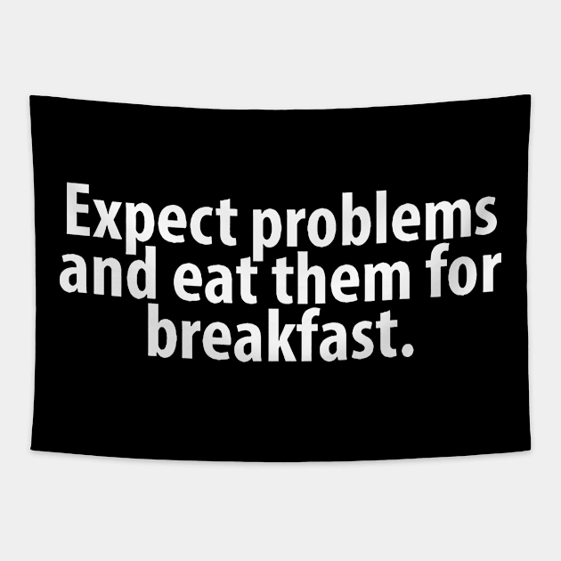 Expect Problems And Eat Them For Breakfast Tapestry by Sigelgam31