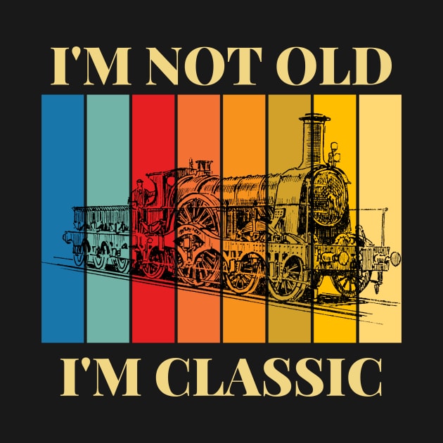I'm Not Old I'm Classic Train Lokomotiv by Novelty-art