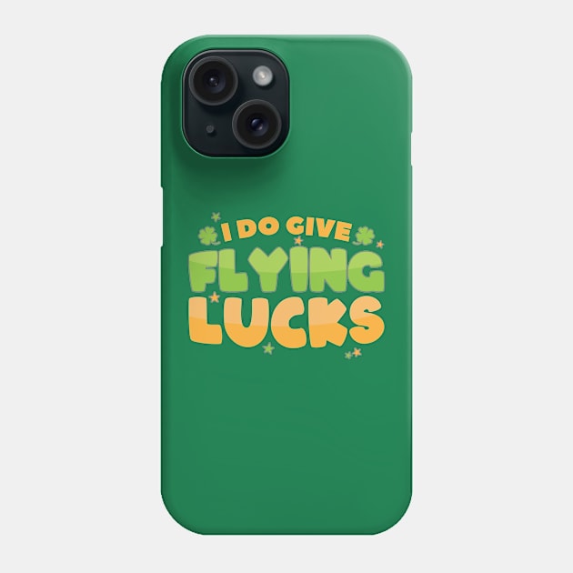 I Do Give Flying Lucks Funny St Patrick's Day Quote Phone Case by SiGo