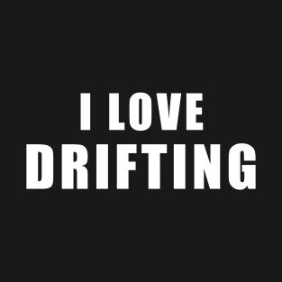 I love Drifting - car Gift T-Shirt