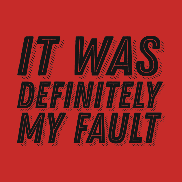 Humor Guilt Quote - It Was Definitely My Fault - Funny Guilt Slorgan by ballhard