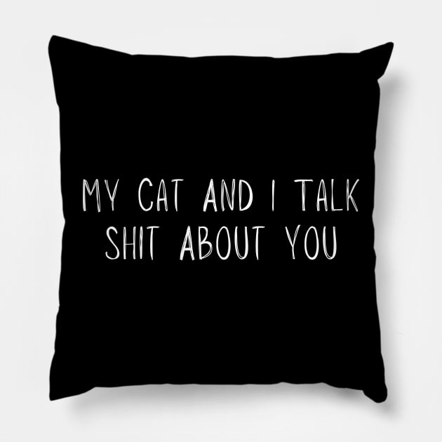 My Cat And I Talk Shit About You, Funny Cat Lover Kitten Pillow by adiline