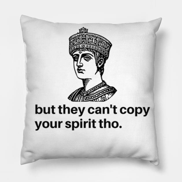 but they can't copy your spirit tho. Pillow by cloudviewv2