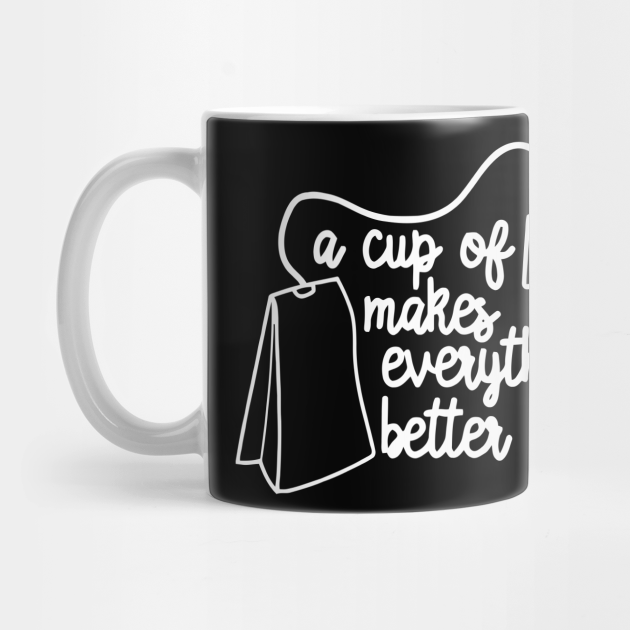 A Cup Of Tea A Cup Of Tea Makes Everything Better Mug Teepublic A Cup Of Tea A Cup Of Tea Makes Everything Better Mug Teepublic