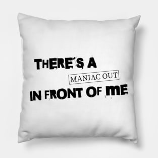 There´s a maniac out in front of me Pillow