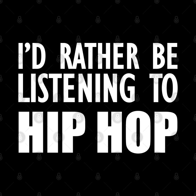 Hip Hop - I'd rather be listening to hip hop w by KC Happy Shop