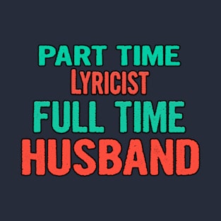 Lyricist Part Time Husband Full Time T-Shirt