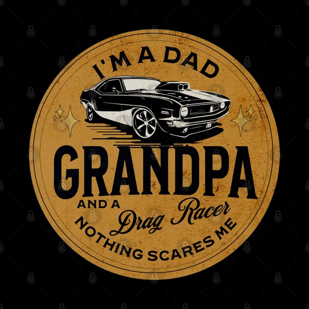 I'm A Dad Grandpa And A Drag Racer Nothing Scares Me by Carantined Chao$