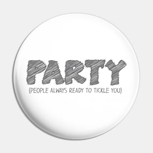 PARTY (People Always Ready to Tickle You) Pin