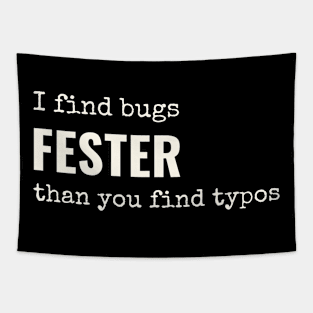 I find bugs fester than you find typos Tapestry
