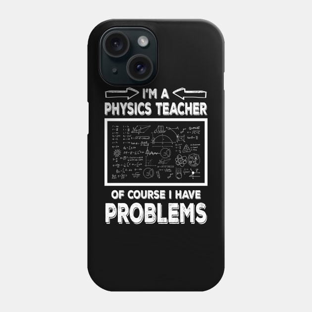 I'm a Physics Teacher of Course I Have Problems Funny Physic teacher Phone Case by JUST PINK