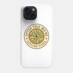 After This We’re Getting Pizza Phone Case