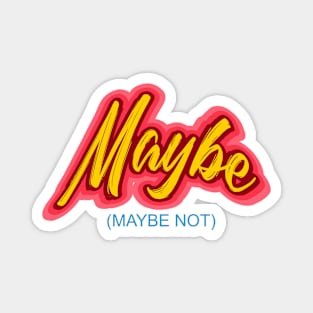 Maybe -- (Maybe Not)  Perfect Answer for all Magnet