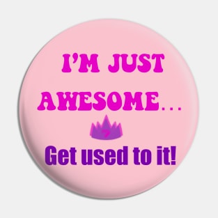 I’m just awesome , get used to it pink Pin