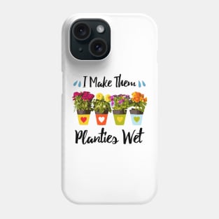 I Make Them Planties Wet - Funny Gardening Phone Case