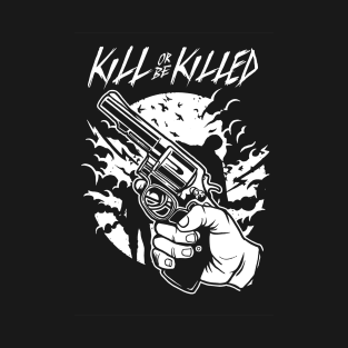 Kill Or Be Killed T-Shirt