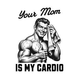 Your Mom Is My Cardio T-Shirt