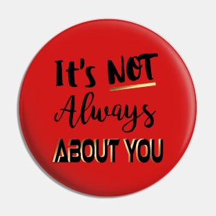 It Isn't Always About You (Black) Pin