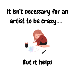 It isn’t necessary for a an artist to be crazy, but it helps T-Shirt, Hoodie, Apparel, Mug, Sticker, Gift design T-Shirt