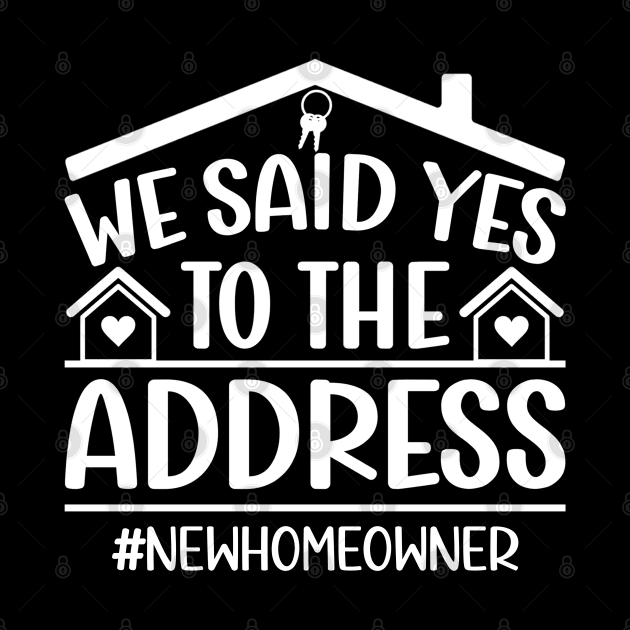 We Said Yes To The Address New Homeowner Funny Sayings by Benzii-shop 