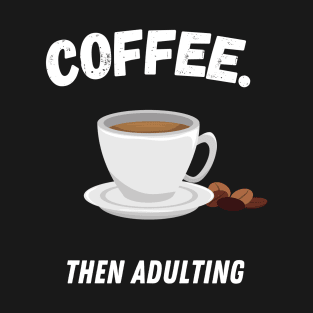 Coffee Then Adulting T-Shirt