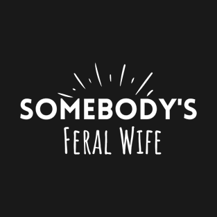 Somebody's Feral Wife T-Shirt