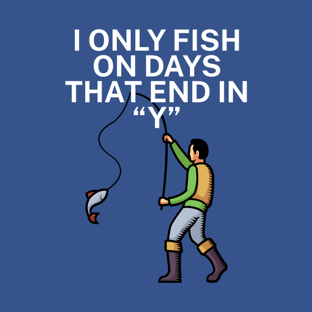 I only fish on days that end in Y by maxcode