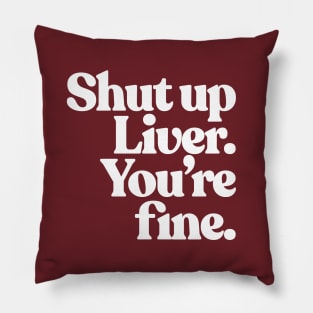 Shut up Liver, you're fine. Pillow