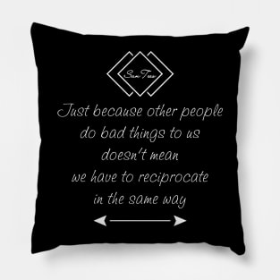 Just Because Other People Do Bad Things To Us Pillow