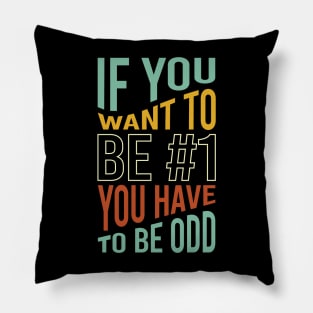 If You Want to Be #1 You Have to Be Odd Pillow