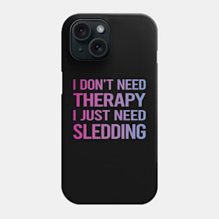 I Dont Need Therapy Sledding Sledging Sleighing Phone Case